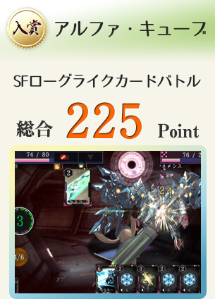 【入賞】アルファ・キューブ（SF世界を駆ける、ローグライクカードバトル）総合225Point